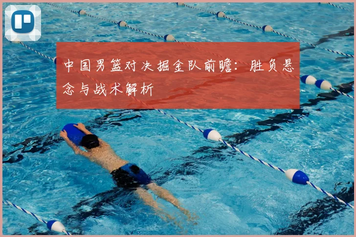 中国男篮对决掘金队前瞻：胜负悬念与战术解析