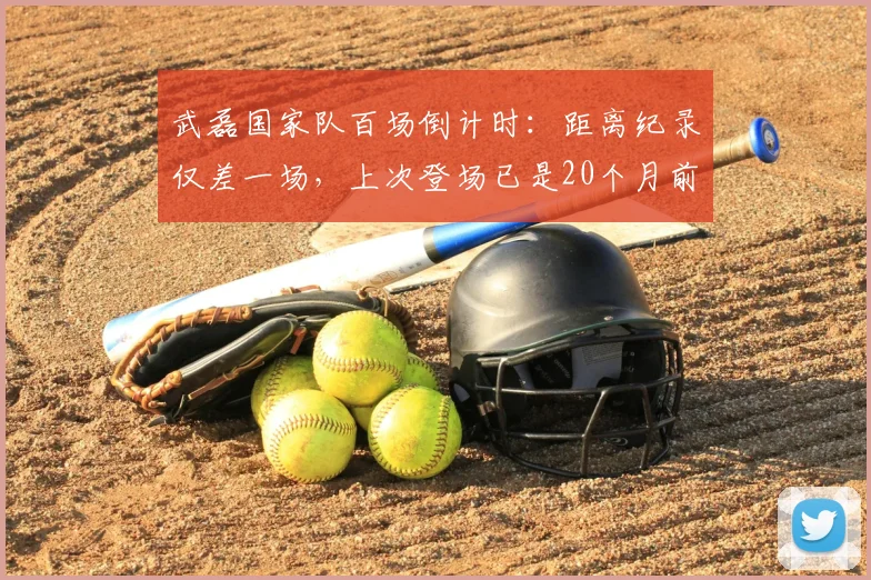 武磊国家队百场倒计时：距离纪录仅差一场，上次登场已是20个月前