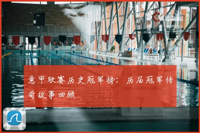 意甲联赛历史冠军榜：历届冠军传奇故事回顾