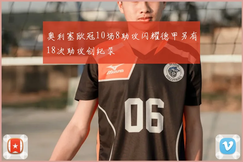 奥利塞欧冠10场8助攻闪耀德甲另有18次助攻创纪录